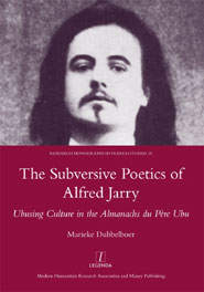 The Subversive Poetics of Alfred Jarry: Ubusing Culture in the Almanachs du Père Ubu by Marieke Dubbelboer is published by Legenda