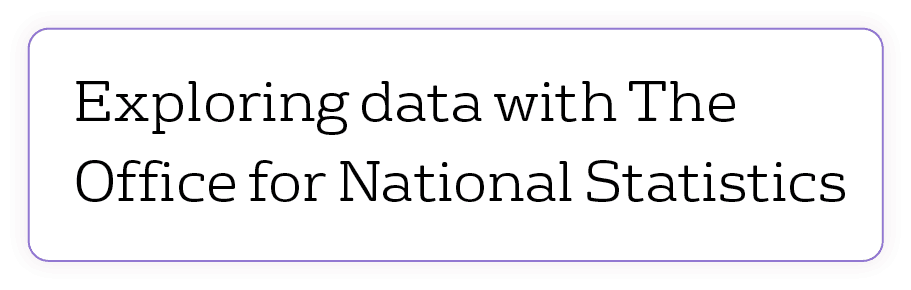 Button Graphic Clickable Open Exploring Data with the Office for National Statistics Tab 
