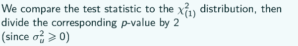 We compare the test statistic to the x squared (1) distribution. then divide the corresponding p-value by 2 (since sigma squared u is greater than or equal to 0)