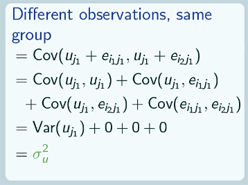 Different observations, same groups = Cov (u_j1 +e_i1j1, u_j1+e_i2j1) = Cov(u_j1, u_j1) + Cov(u_j1,e_i2j1) + Cov(u_j1, e_i1j1) + Cov(e_i1j1, e_i2j1) = Var(u_j1)+0+0+0 = sigma_squared_u